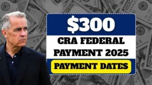 $300 CRA Federal Payment 2025 – Dates, Amount & Eligibility