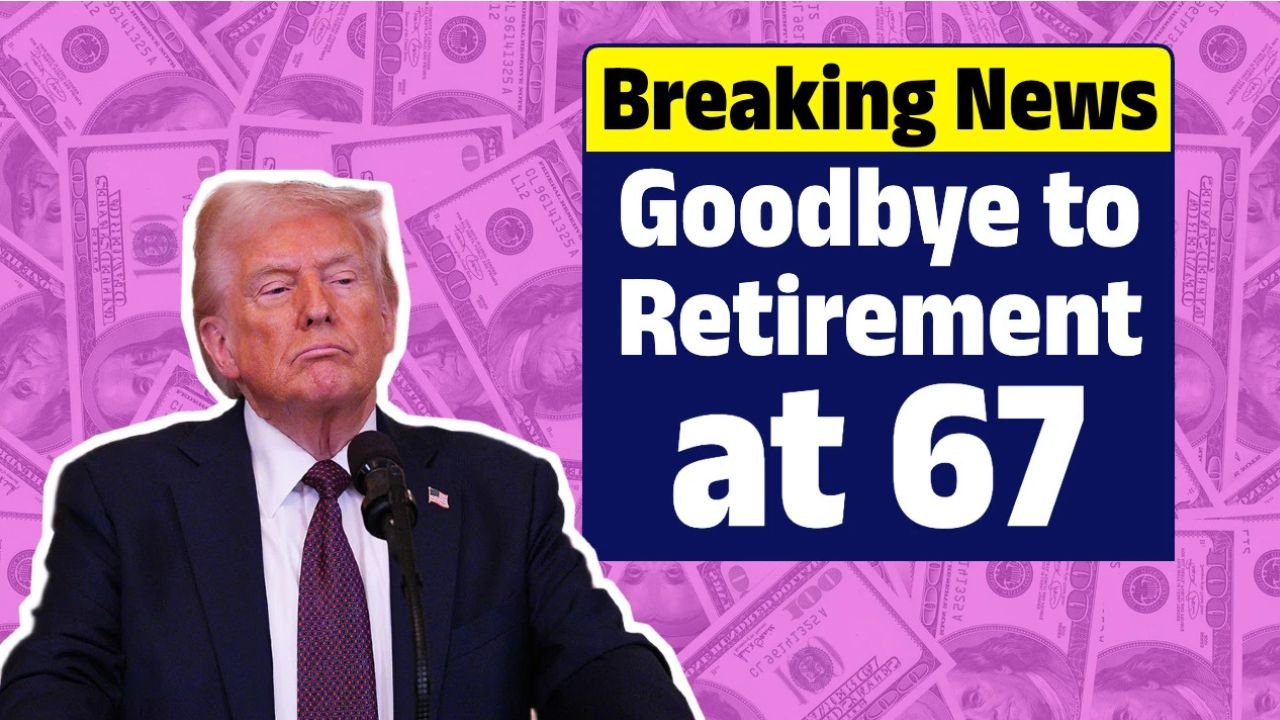 Goodbye to Retirement at 67 The New Social Security Age That Changes Everything