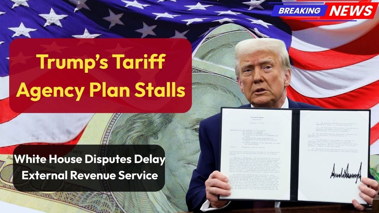 Trump’s Tariff Agency Plan Stalls White House Disputes Delay External Revenue Service